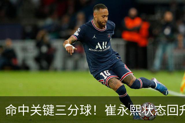 命中关键三分球！崔永熙状态回升，中国男篮10分赢球